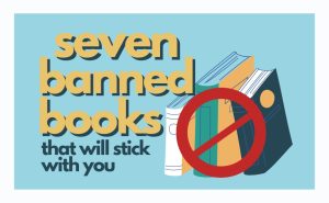 Book banning is often born of ignorance and fear, an attempt to censor important issues and silence underrepresented voices. Everyone should be reading banned books— here are seven I recommend.