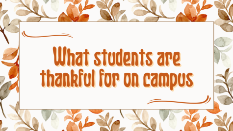With Thanksgiving break only a week away, we asked students what they were thankful for on campus.