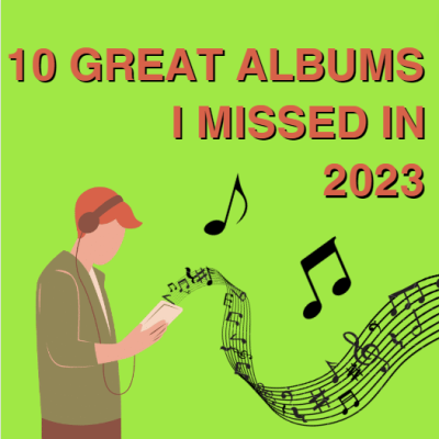 Even though I listened to a lot of albums in 2023, there were still some great, noteworthy albums I missed. 